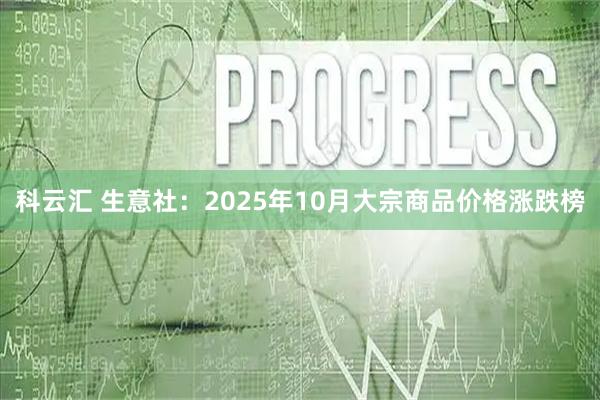 科云汇 生意社:2025年10月大宗商品价格涨跌榜