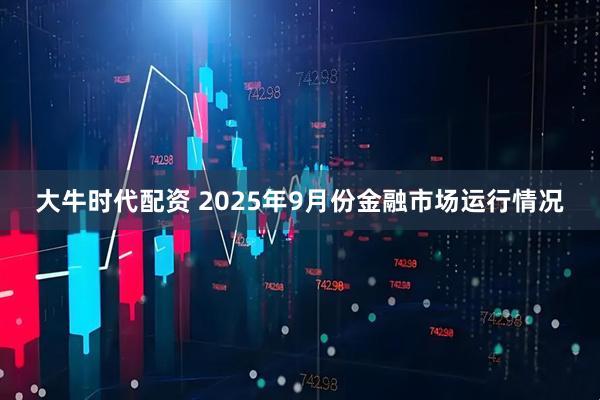 大牛时代配资 2025年9月份金融市场运行情况